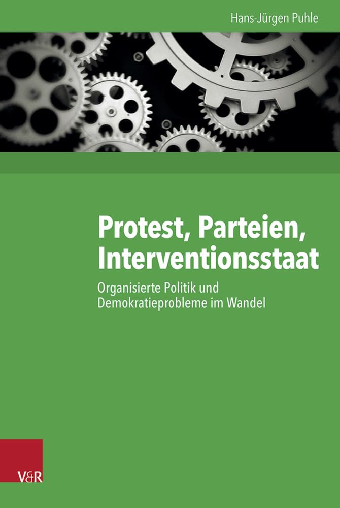 Protest, Parteien, Interventionsstaat: Organisierte Politik und Demokratieprobleme im Wandel (Kritische Studien zur Geschichtswissenschaft. Band 216) Social Sciences