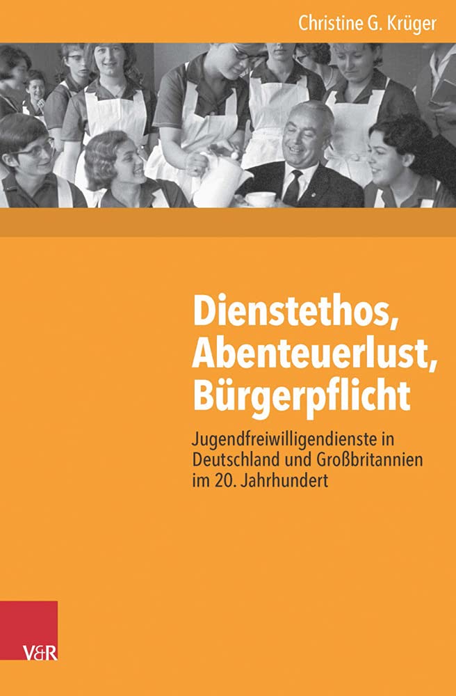 Dienstethos, Abenteuerlust, Bürgerpflicht: Jugendfreiwilligendienste in Deutschland und Großbritannien im 20. Jahrhundert (Kritische Studien zur Geschichtswissenschaft) Social Sciences