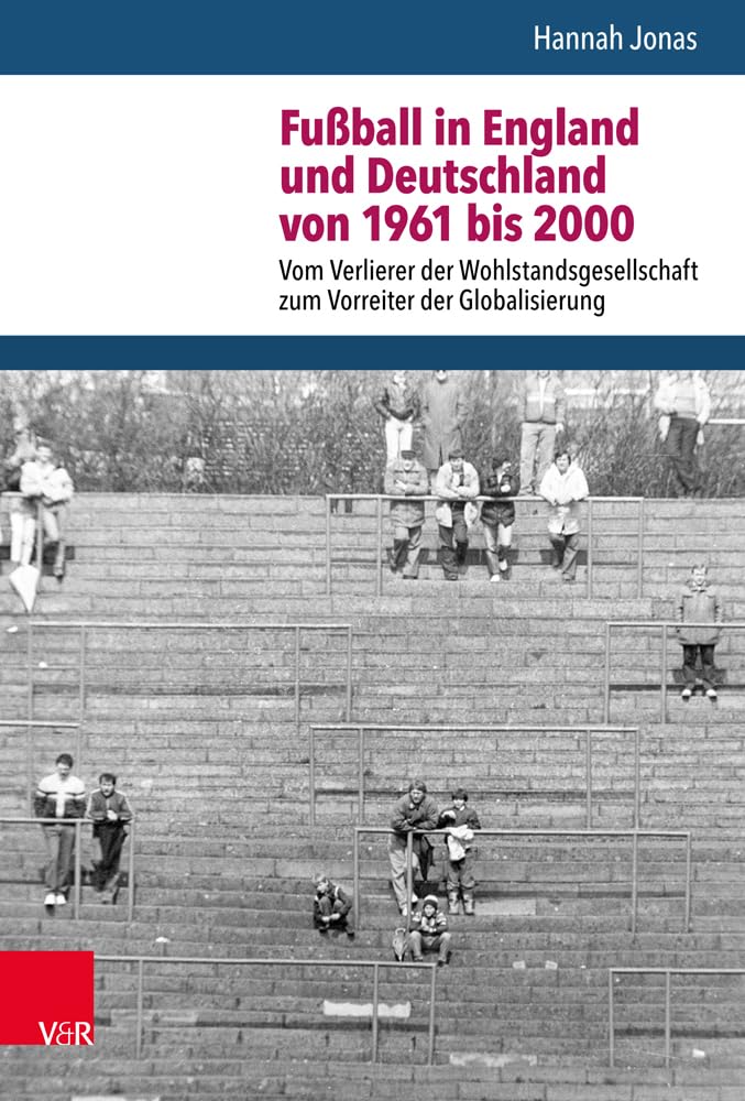 Fußball in England und Deutschland von 1961 bis 2000: Vom Verlierer der Wohlstandsgesellschaft zum Vorreiter der Globalisierung (Nach dem Boom) Business, Finance & Career