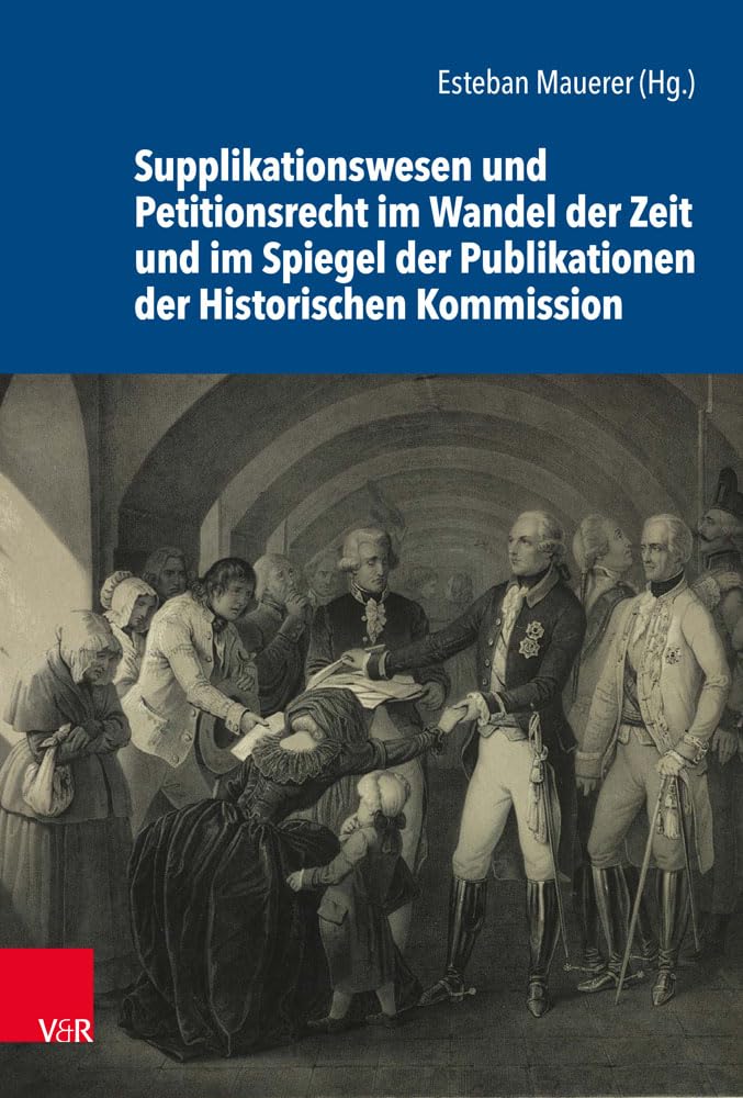 Supplikationswesen und Petitionsrecht im Wandel der Zeit und im Spiegel der Publikationen der Historischen Kommission (Schriftenreihe der Historischen ... Akademie der Wissenschaften, Band 105) Politics & History