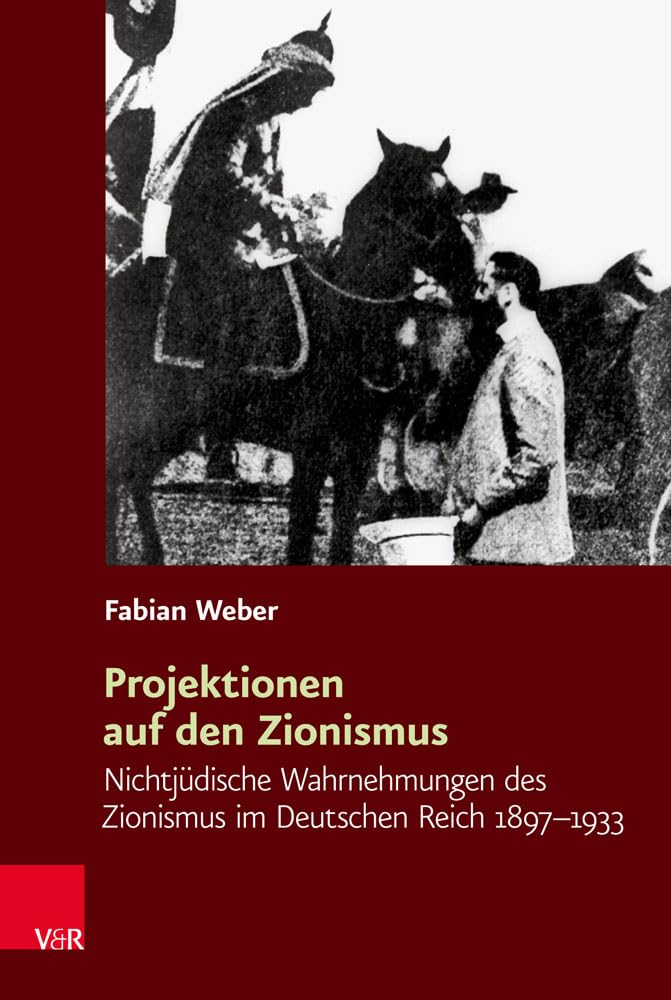 Projektionen auf den Zionismus: Nichtjüdische Wahrnehmungen des Zionismus im Deutschen Reich 1897-1933 (Religiöse Kulturen im Europa der Neuzeit) Social Sciences