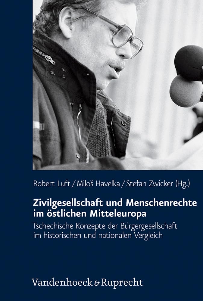 Zivilgesellschaft und Menschenrechte im östlichen Mitteleuropa: Tschechische Konzepte der Bürgergesellschaft im historischen und nationalen Vergleich ... des Collegium Carolinum, Bd. 109) Social Sciences