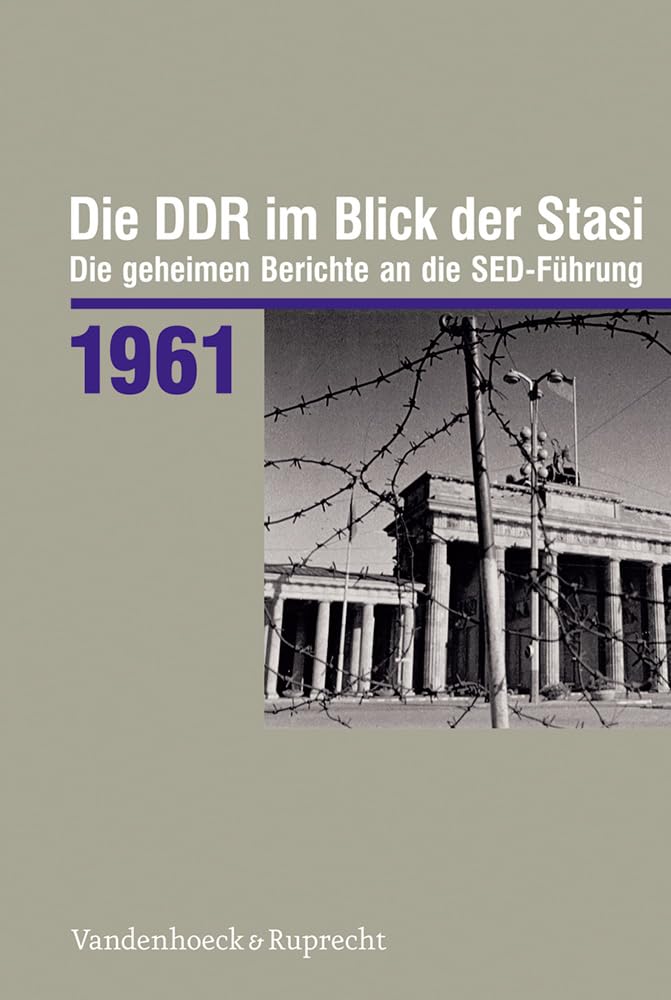 Die DDR im Blick der Stasi 1961: Die geheimen Berichte an die SED-Führung (Die Ddr Im Blick Der Stasi. Die Geheimen Berichte an Die Sed-fuhrung) German history
