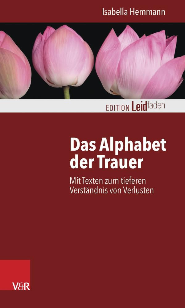 Das Alphabet der Trauer: Mit Texten zum tieferen Verständnis von Verlusten (Edition Leidfaden) (Edition Leidfaden – Begleiten bei Krisen, Leid, Trauer) Death & Mourning