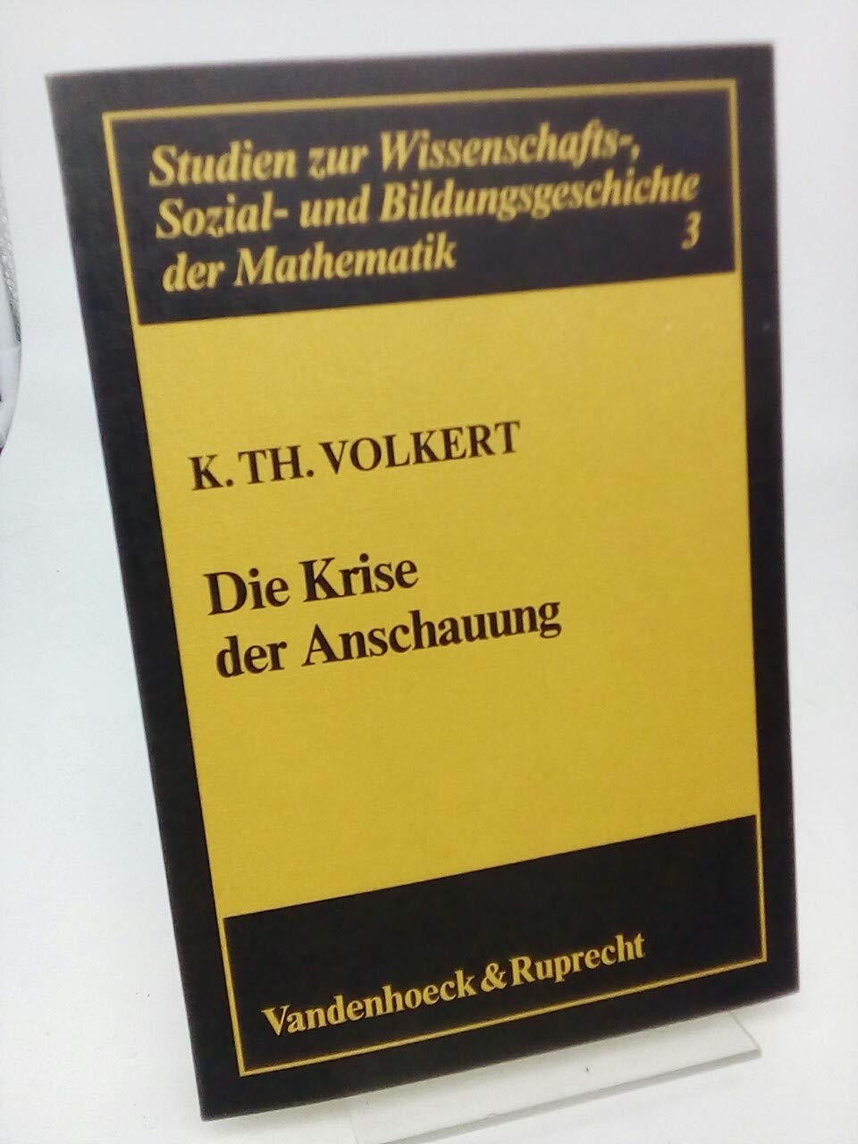 Die Krise der Anschauung: Eine Studie zu formalen und heuristischen Verfahren in der Mathematik seit 1850 Philosophy