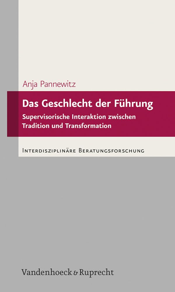 Das Geschlecht der Führung: Supervisorische Interaktion zwischen Tradition und Transformation (Interdisziplinäre Beratungsforschung) General education