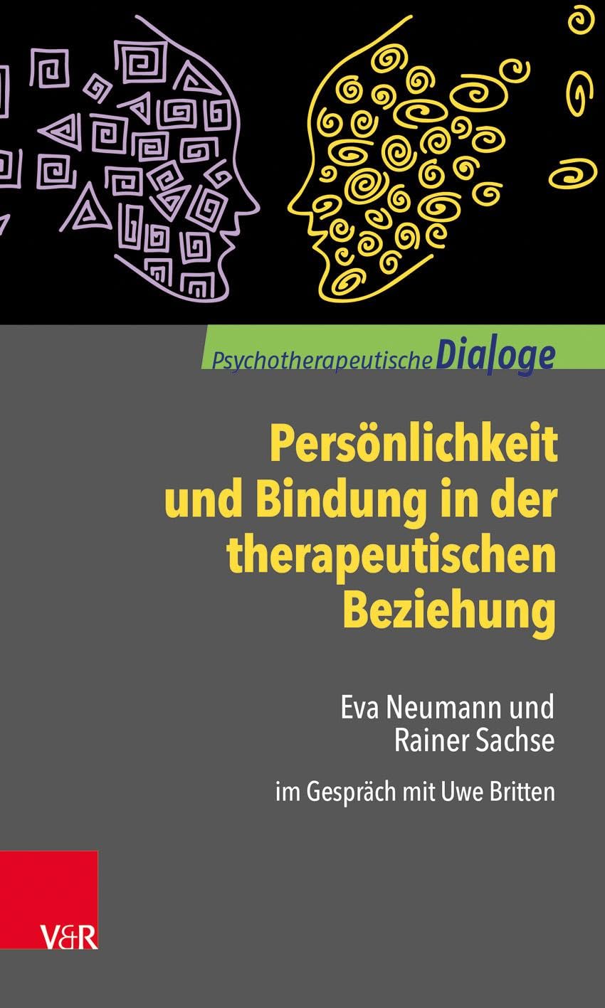 Persönlichkeit und Bindung in der therapeutischen Beziehung: Eva Neumann und Rainer Sachse im Gespräch mit Uwe Britten (Psychotherapeutische Dialoge) Medicine