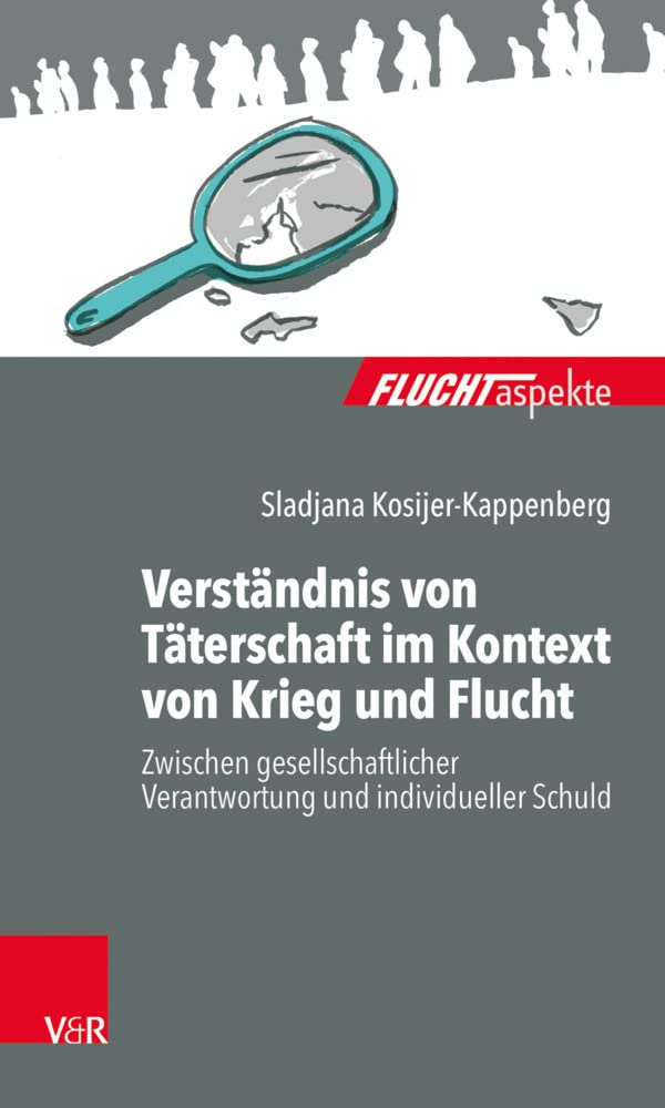 Verständnis von Täterschaft im Kontext von Krieg und Flucht: Zwischen gesellschaftlicher Verantwortung und individueller Schuld (Fluchtaspekte) ... psychosozial unterstützen und begleiten) Books