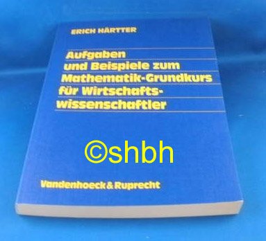 Aufgaben und Beispiele zum Mathematik-Grundkurs für Wirtschaftswissenschaftler: . zum Mathematik-Grundkurs fr.Prs Books
