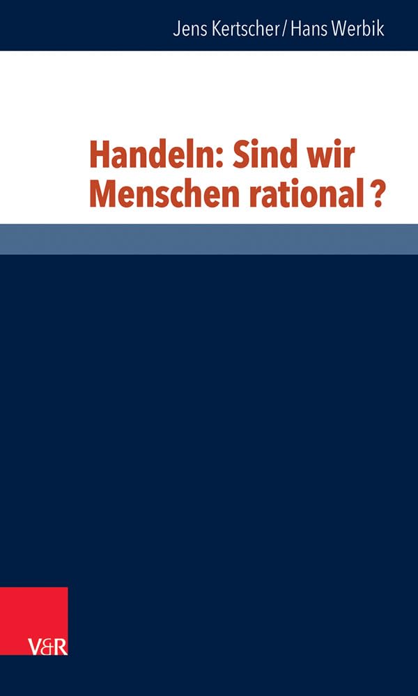 Handeln: Sind wir Menschen rational? (Philosophie und Psychologie im Dialog, Bd. 14) Philosophy