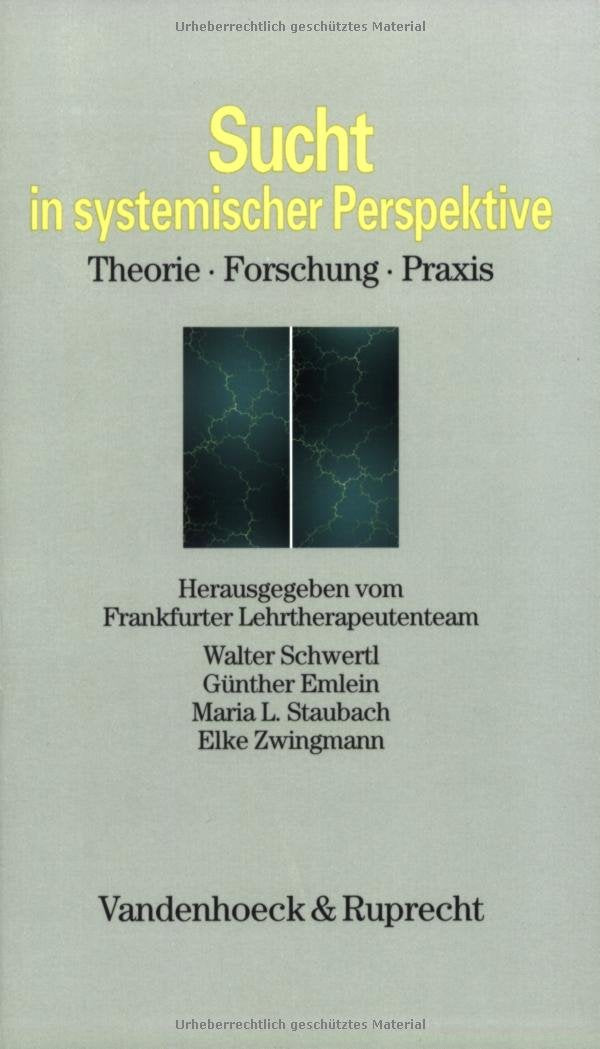 Sucht in systemischer Perspektive: Theorie – Forschung – Praxis. Hg.Frankfurter Lehrtherapeuten (Abhandl.d.akad.der Wissensch. Phil.-hist.klasse 3.folge) Psychology