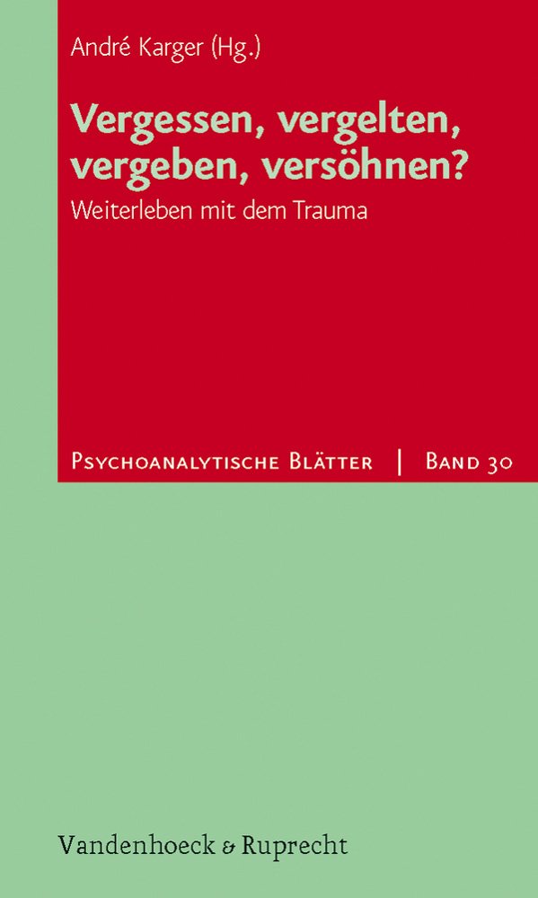 Vergessen, vergelten, vergeben, versöhnen?: Weiterleben mit dem Trauma (Psychoanalytische Blätter) Psychology