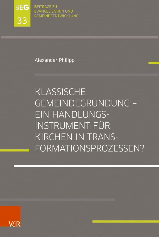 Klassische Gemeindegründung – Ein Handlungsinstrument für Kirchen in Transformationsprozessen?: Eine explorative Studie zur Gemeindegründungsszene in ... zu Evangelisation und Gemeindeentwicklung) Religion & Esotericism