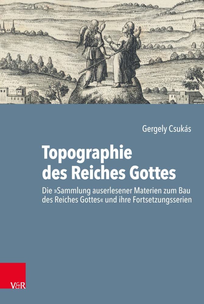 Topographie des Reiches Gottes: Die „Sammlung auserlesener Materien zum Bau des Reiches Gottes“ und ihre Fortsetzungsserien (Arbeiten zur Geschichte des Pietismus) Politics & History