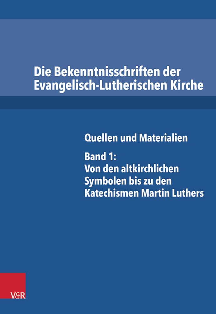 Die Bekenntnisschriften der Evangelisch-Lutherischen Kirche: Quellen und Materialien. Band 1: Von den altkirchlichen Symbolen bis zu den Katechismen Martin Luthers Religion & Esotericism
