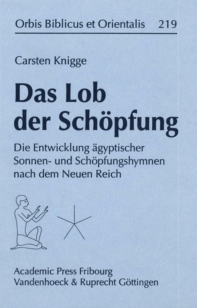 Das Lob der Schöpfung: Die Entwicklung ägyptischer Sonnen- und Schöpfungshymnen nach dem Neuen Reich (Orbis Biblicus et Orientalis, Band 219) Reference Books