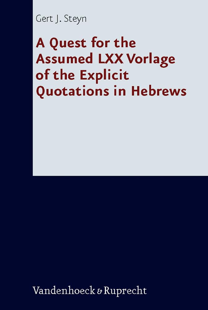 A Quest for the Assumed LXX Vorlage of the Explicit Quotations in Hebrews (Forschungen zur Religion und Literatur des Alten und Neuen Testaments) Religion & Esotericism