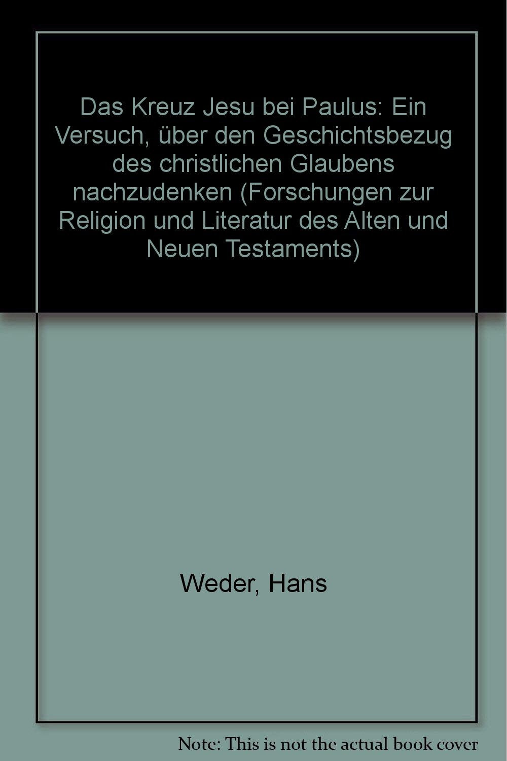 Das Kreuz Jesu bei Paulus: Ein Versuch, über den Geschichtsbezug des christlichen Glaubens nachzudenken (Forschungen zur Religion und Literatur des Alten und Neuen Testaments, Band 125) Religion & Esotericism