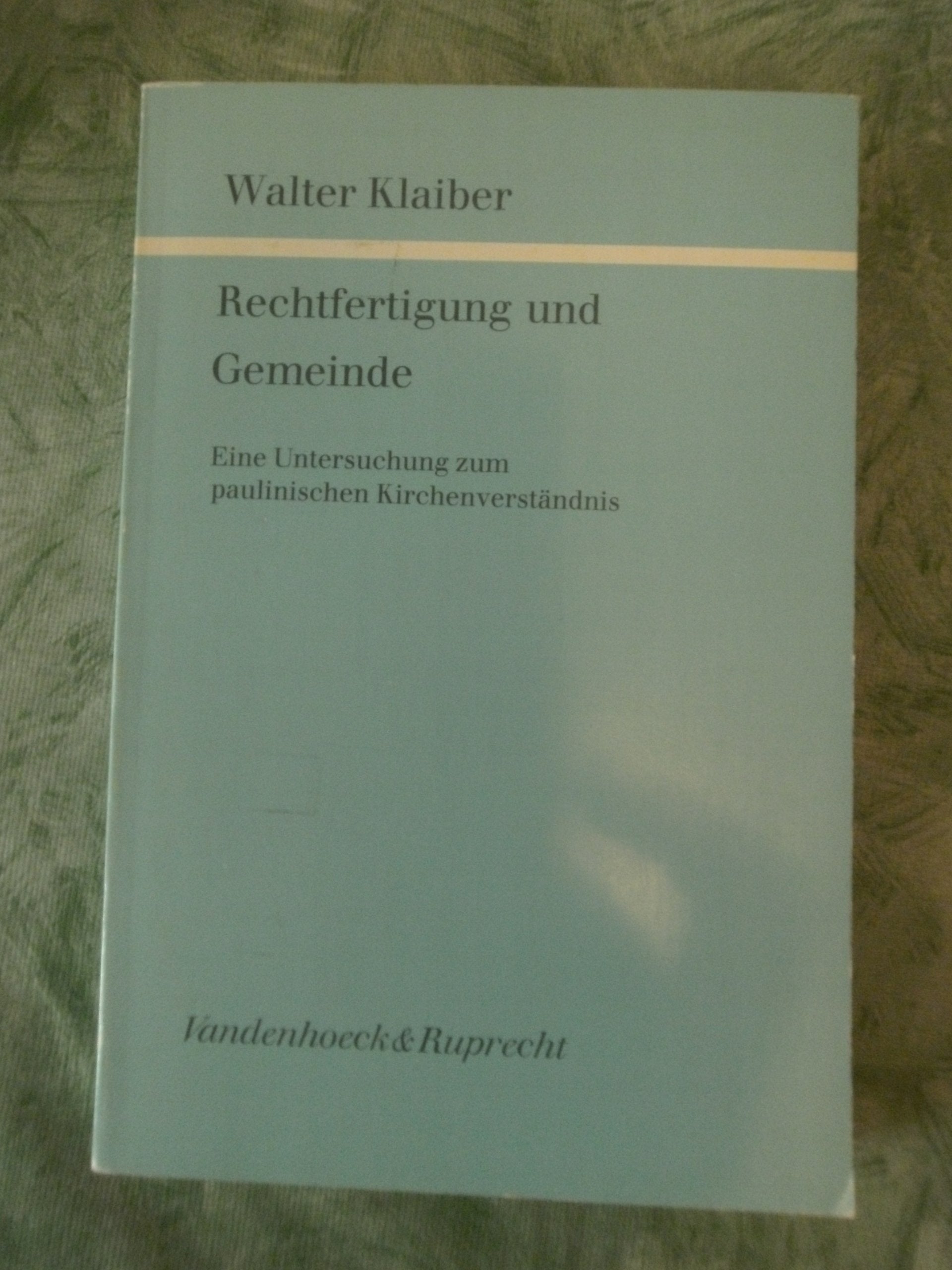 Rechtfertigung und Gemeinde: Eine Untersuchung zum paulinischen Kirchenverständnis (Forschungen zur Religion und Literatur des Alten und Neuen Testaments) Books