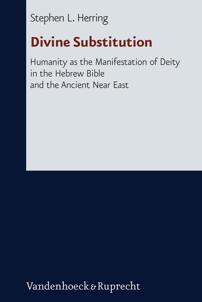 Divine Substitution. Humanity as the Manifestation of Deity in the Hebrew Bible and the Ancient Near East (Forschungen zur Religion und Literatur des Alten und Neuen Testaments, Bd. 247) Philosophy