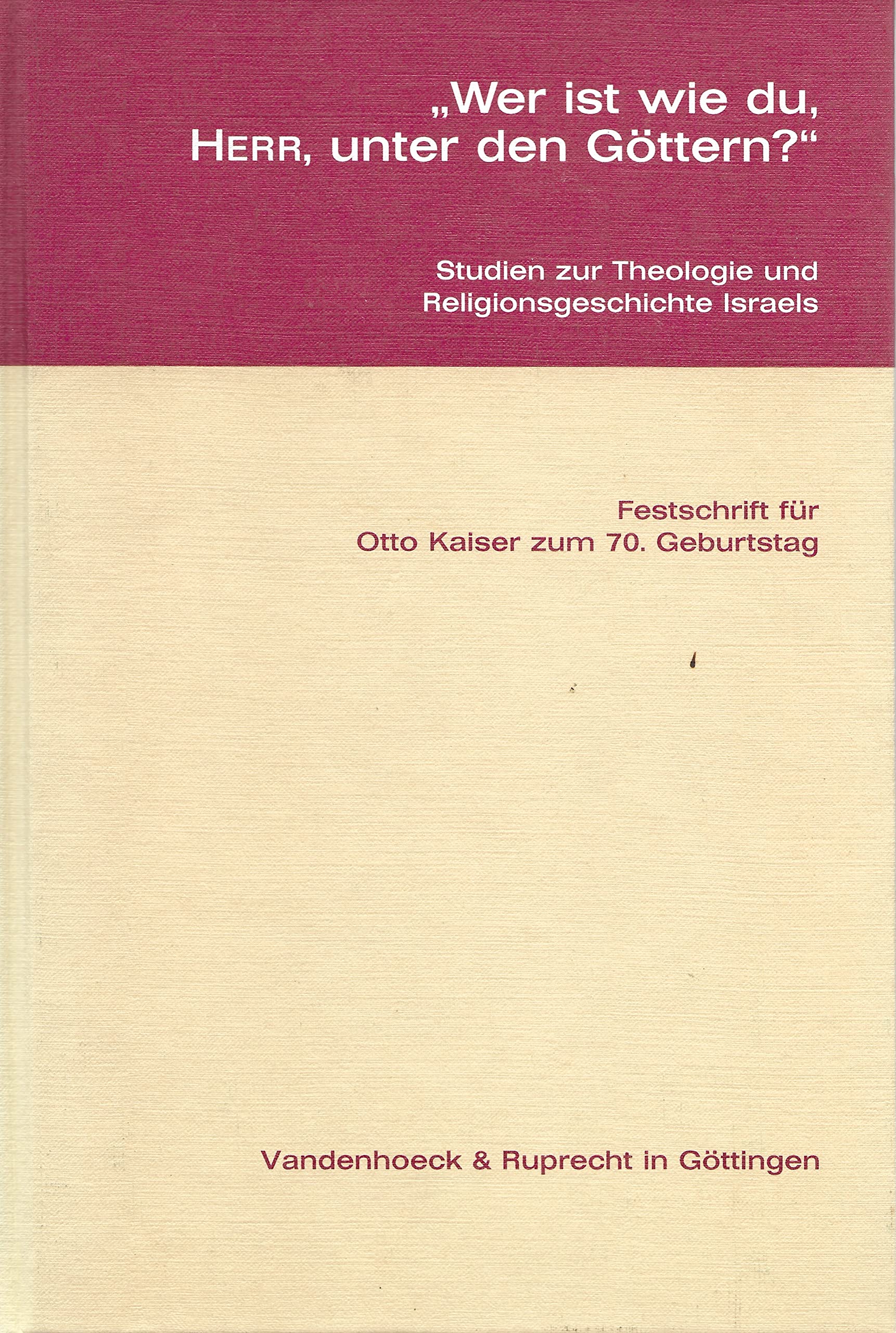 »Wer ist wie du, HERR, unter den Göttern?«: Studien zur Theologie und Religionsgeschichte Israels. Für Otto Kaiser zum 70. Geburtstag Professional & Reference Books