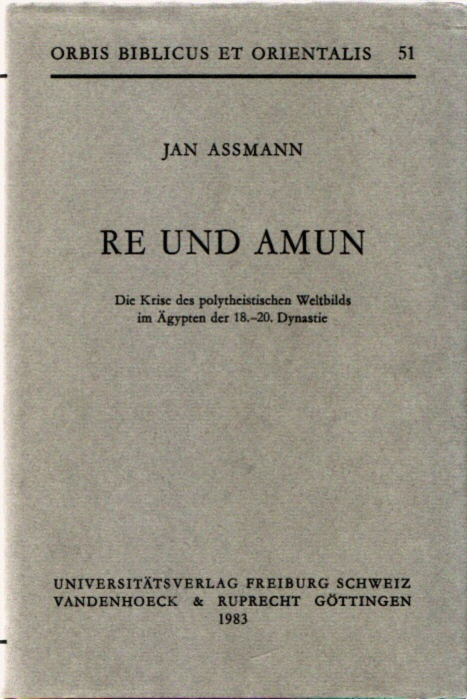 Re und Amun: Die Krise des polytheistischen Weltbilds im Ägypten der 18.-20. Dynastie (Orbis Biblicus et Orientalis) Politics & History