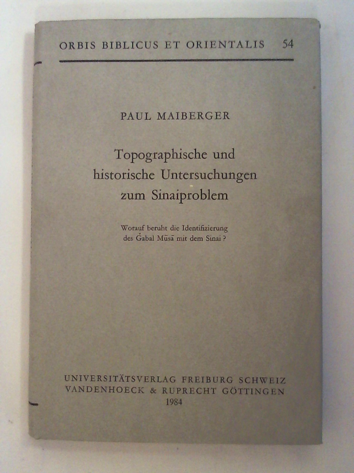 Topographische und historische Untersuchungen zum Sinaiproblem: Worauf beruht die Identifizierung des Gabal Musa mit dem Sinai? (Orbis Biblicus et Orientalis) Books