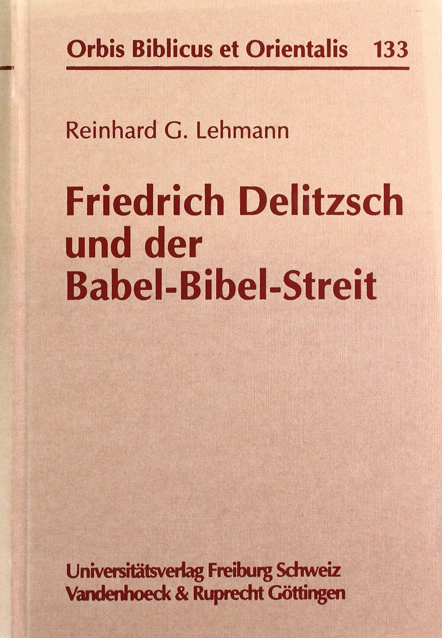 Friedrich Delitzsch und der Babel-Bibel-Streit: . Babel-Bibel-Streit (Orbis Biblicus et Orientalis, Band 133) Religion & Esotericism