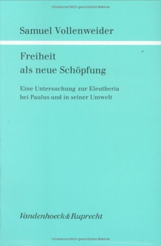 Freiheit als neue Schöpfung: Eine Untersuchung zur Eleutheria bei Paulus und in seiner Umwelt (Forschungen zur Religion und Literatur des Alten und Neuen Testaments) Religion & Esotericism