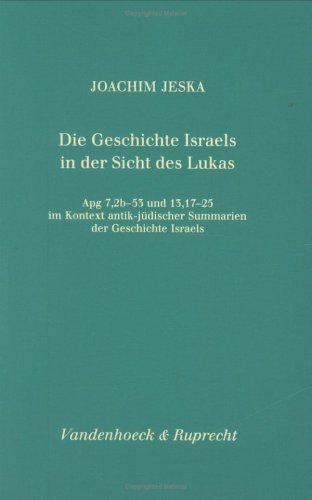 Die Geschichte Israels in der Sicht des Lukas: Apg 7,2b–53 und 13,17–25 im Kontext antik-jüdischer Summarien der Geschichte Israels (Forschungen zur ... des Alten und Neuen Testaments, Band 195) Religion & Esotericism