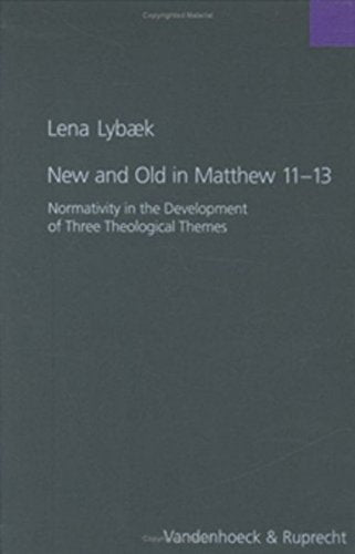 New and Old in Matthew 11-13: Normativity in the Development of Three Theological Themes book