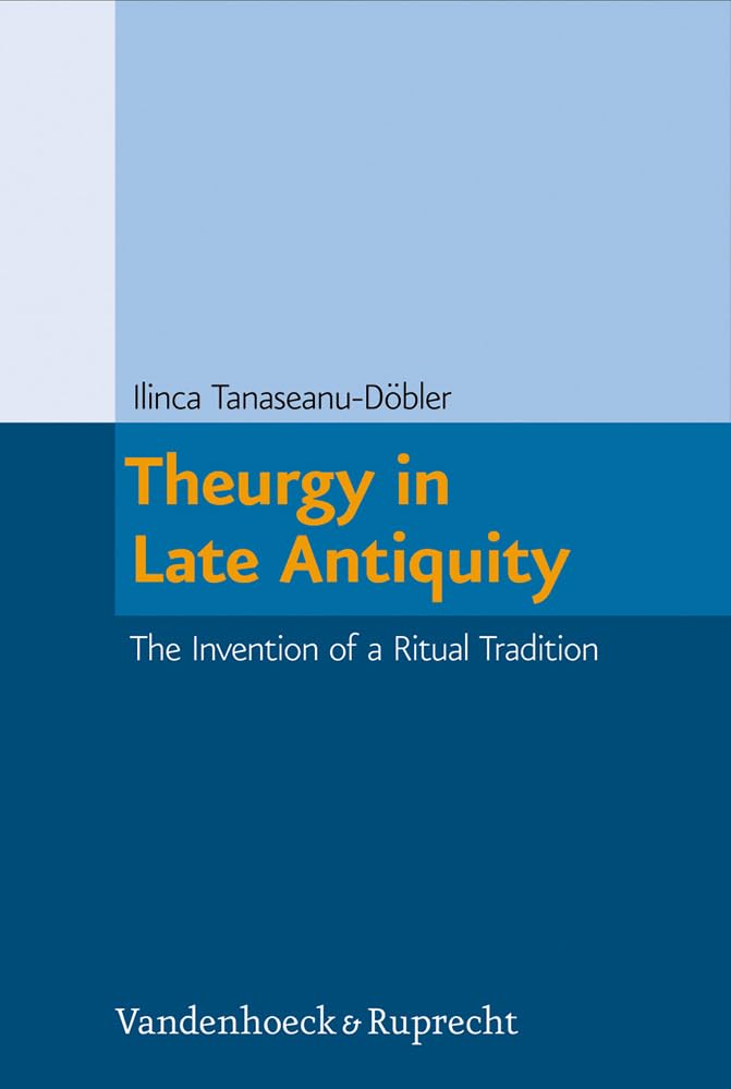 Theurgy in Late Antiquity: The Invention of a Ritual Tradition (Beitrage Zur Europaischen Religionsgeschichte (Berg)) (Beiträge zur Europäischen Religionsgeschichte (BERG), Band 1) Philosophy
