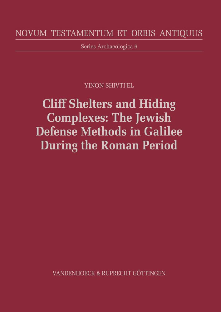 Cliff Shelters and Hiding Complexes: The Jewish Defense Methods in Galilee During the Roman Period: The Speleological and Archaeological Evidence ... ... Series Archaeologica (NTOA.SA), Band 6) Religion & Esotericism