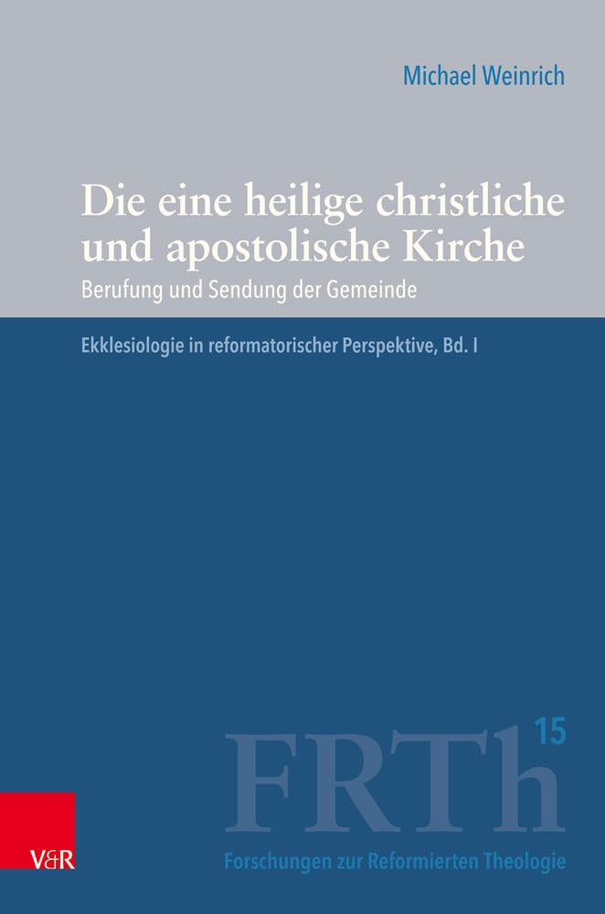 Die eine heilige christliche und apostolische Kirche: Berufung und Sendung der Gemeinde. Ekklesiologie in reformatorischer Perspektive, Bd. I (Forschungen zur Reformierten Theologie) Religion & Esotericism