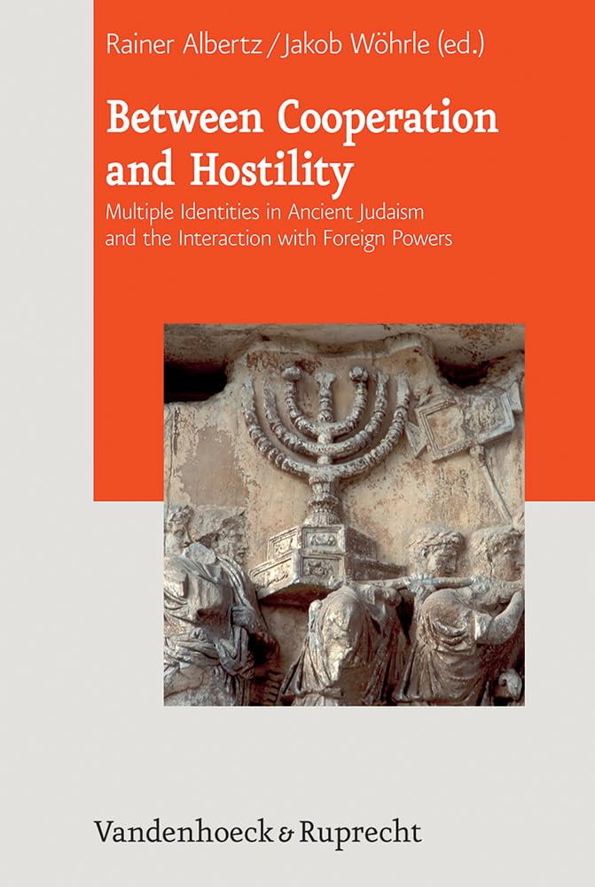 Between Cooperation and Hostility: Multiple Identities in Ancient Judaism and the Interaction with Foreign Powers [Journal of Ancient Judaism. ... Judaism. Supplements (JAJ.S), Band 11) Religion & Esotericism