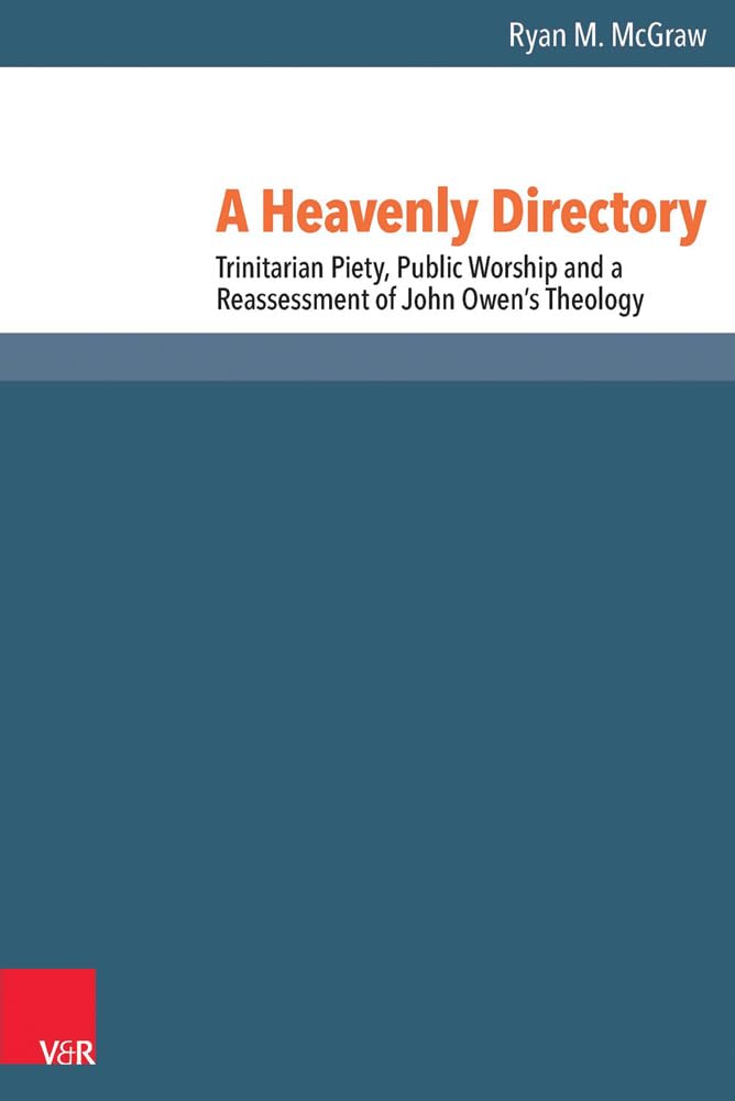 A Heavenly Directory: Trinitarian Piety, Public Worship and a Reassessment of John Owen's Theology (Reformed Historical Theology, Bd. 29) Religion & Esotericism