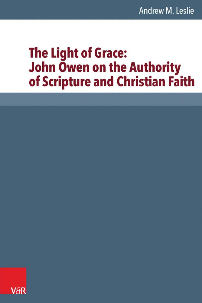 The Light of Grace: John Owen on the Authority of Scripture and Christian Faith (Reformed Historical Theology): Dissertationsschrift Philosophy