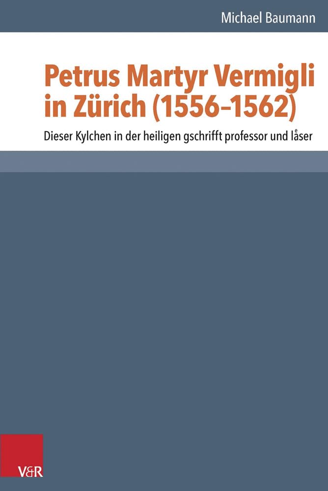 Petrus Martyr Vermigli in Zürich (1556-1562): Dieser Kylchen in der heiligen gschrifft professor und läser (Reformed Historical Theology) Religion & Esotericism