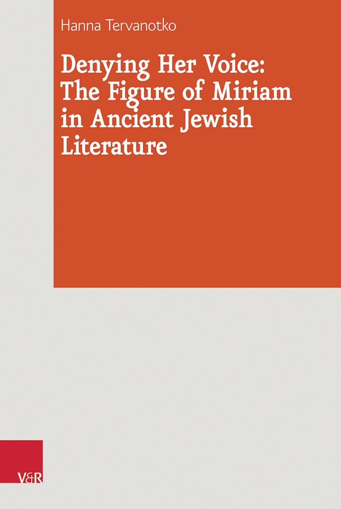 Denying Her Voice: The Figure of Miriam in Ancient Jewish Literature (Journal of Ancient Judaism. Supplements (JAJ.S)) Books