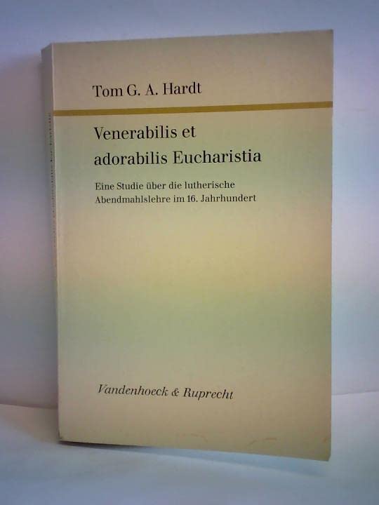 Venerabilis et adorabilis Eucharistia: Eine Studie über die lutherische Abendmahlslehre im 16. Jahrhundert (Forschungen zur Kirchen- und Dogmengeschichte) Books