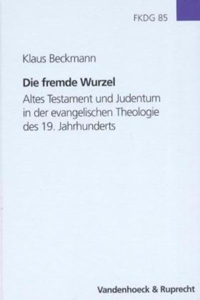Die fremde Wurzel: Altes Testament und Judentum in der Evangelischen Theologie des 19. Jahrhunderts (Forschungen zur Kirchen- und Dogmengeschichte) Religion & Esotericism