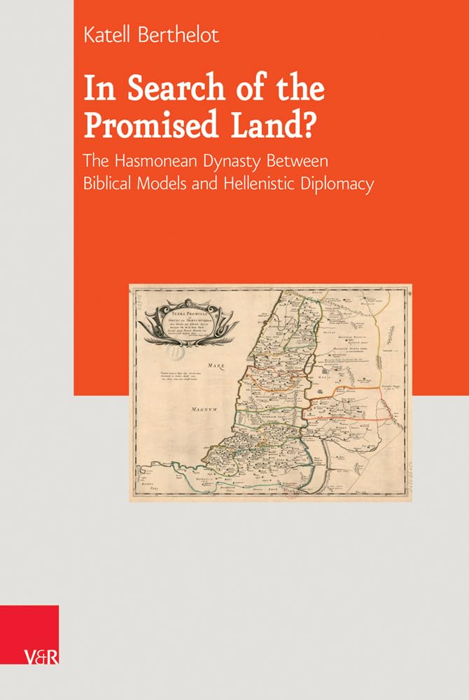 In Search of the Promised Land?: The Hasmonean Dynasty Between Biblical Models and Hellenistic Diplomacy (Journal of Ancient Judaism. Supplements (JAJ.S), Band 24) Politics & History