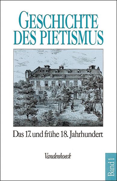 Geschichte des Pietismus, 4 Bde., Bd.1, Der Pietismus vom siebzehnten bis zum frühen achtzehnten Jahrhundert: . 17.bis zum frühen 18. Jh. Hg.Brecht fr.Prs (Geschichte Des Pietismus, 1, Band 1) Religion & Esotericism