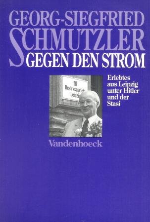 Gegen den Strom: Erlebtes aus Leipzig unter Hitler und der Stasi Fiction