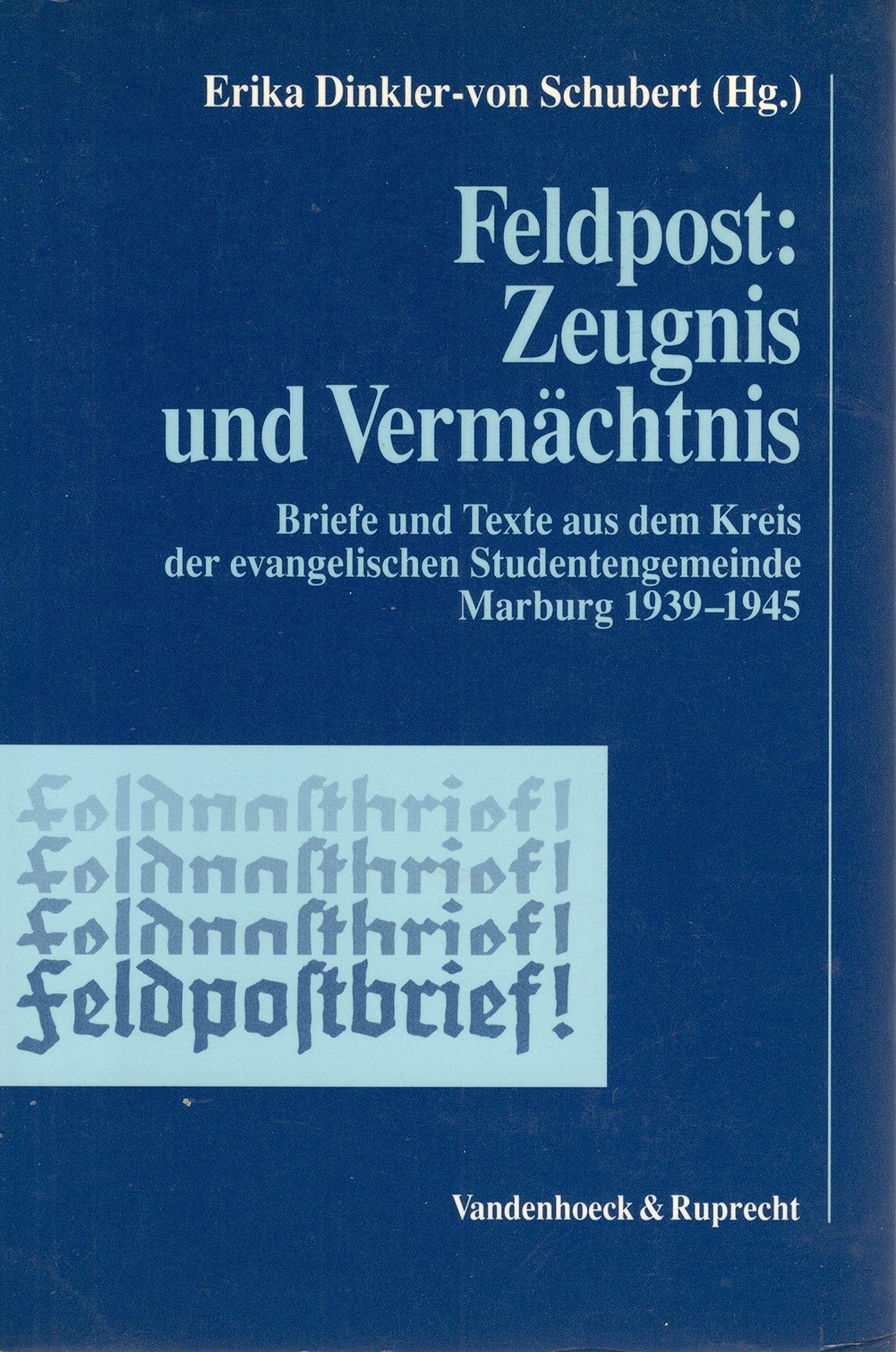 Feldpost: Zeugnis und Vermächtnis: Briefe und Texte aus dem Kreis der evangelischen Studentengemeinde Marburg/Lahn und ihrer Lehrer (1939-1945). mächtnis Hg.Dinkler-v.Schubert Essays & Short Stories