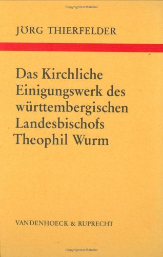 Das Kirchliche Einigungswerk des württembergischen Landesbischofs Theophil Wurm (Arbeiten zur Kirchlichen Zeitgeschichte: Reihe B: Darstellungen) Books