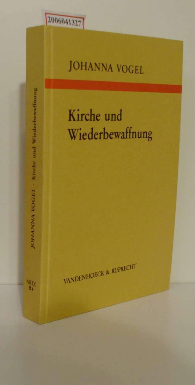 Kirche und Wiederbewaffnung. Die Haltung d. Evang. Kirche in Deutschland in d. Auseinandersetzungen um d. Wiederbewaffnung d. Bundesrepublik 1949 - 1956. book