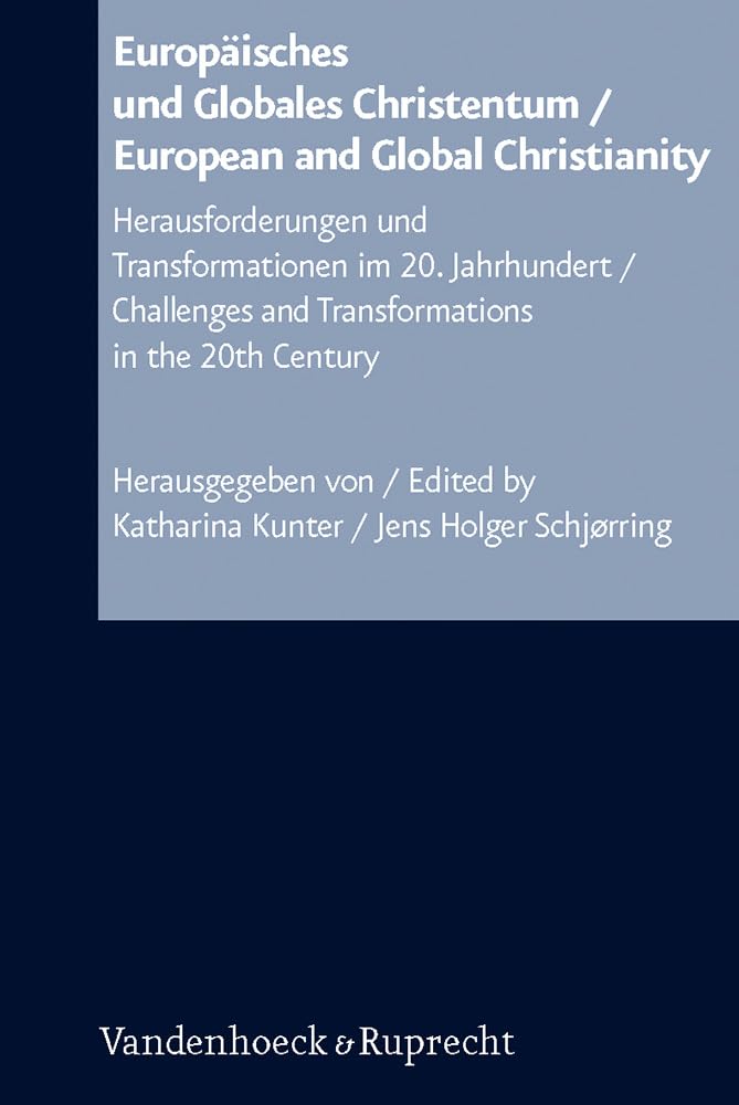 Arbeiten zur Kirchlichen Zeitgeschichte. Reihe B: Darstellungen, Band 054: Europäisches und Globales Christentum / European and Global Christianity: ... and Transformations in the 20th Century Politics & History