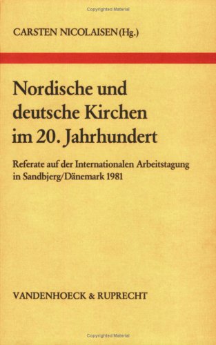 Nordische und deutsche Kirchen im 20. Jahrhundert: Referate auf der Internationalen Arbeitstagung in Sandbjerg/Dänemark 1981 (Arbeiten zur Kirchlichen Zeitgeschichte: Reihe B: Darstellungen) Books