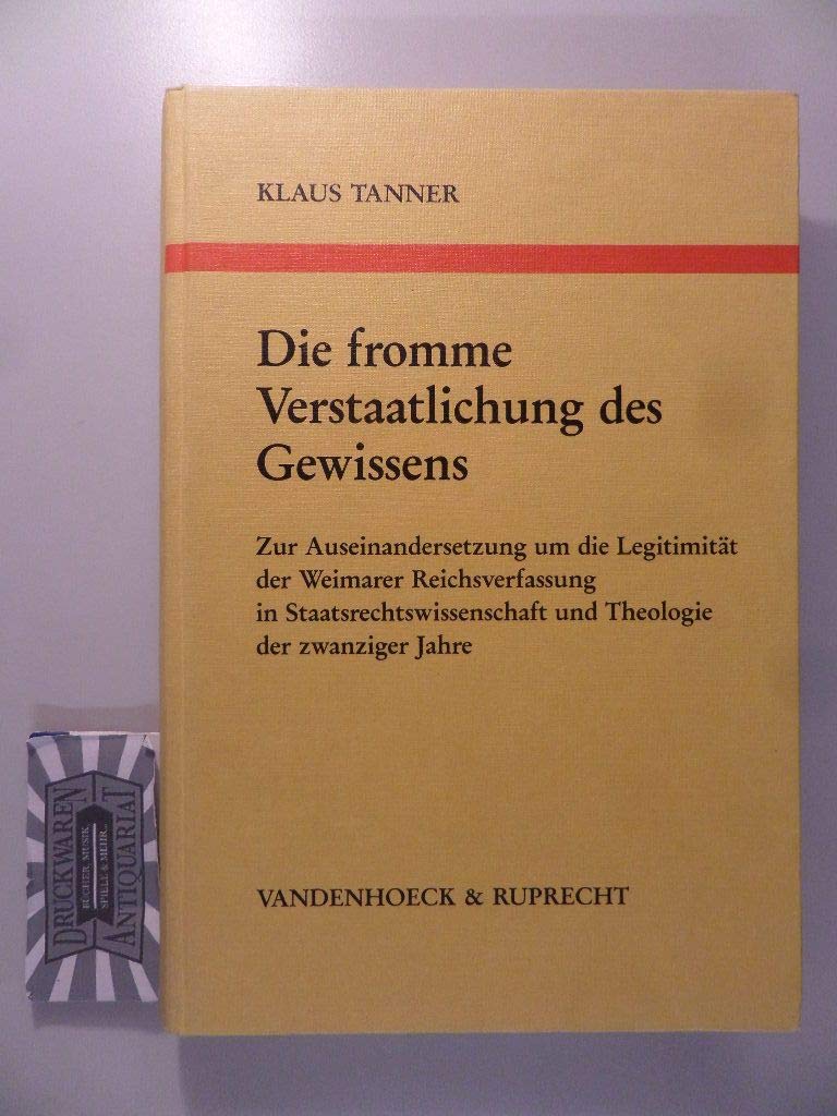Die fromme Verstaatlichung des Gewissens: Zur Auseinandersetzung um die Legitimität der Weimarer Reichsverfassung in Staatsrechtswissenschaft und ... Reihe B: Darstellungen, Band 15) Politics & History